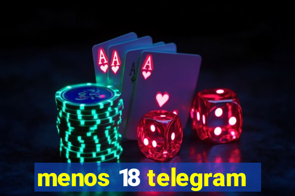 menos 18 telegram